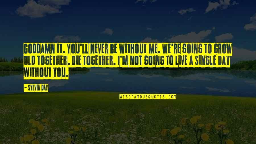 Live And Die Together Quotes By Sylvia Day: Goddamn it. You'll never be without me. We're Live And Die Together Quotes By Sylvia Day: Goddamn it. You'll never be without me. We're