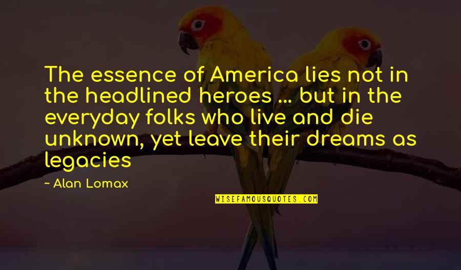 Live And Dream Quotes By Alan Lomax: The essence of America lies not in the