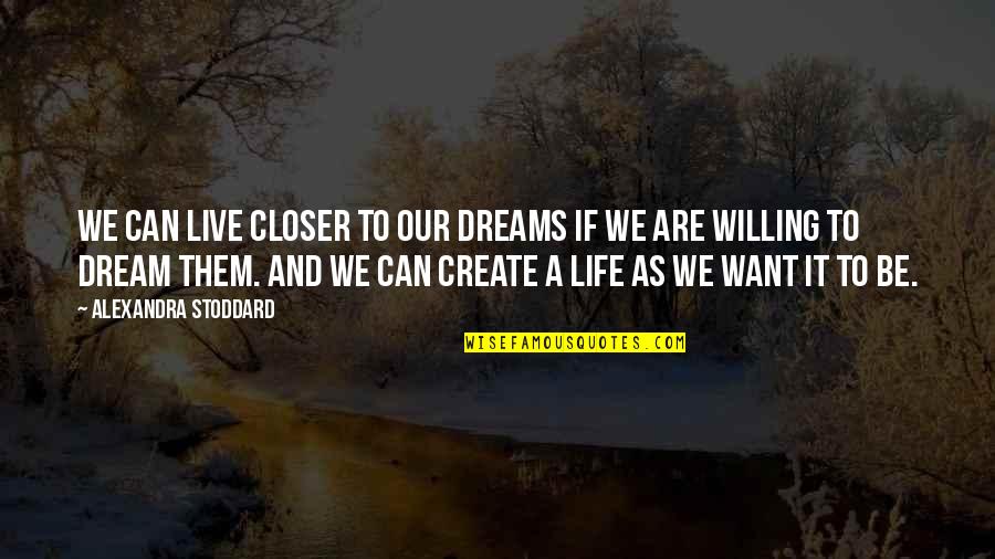 Live And Dream Quotes By Alexandra Stoddard: We can live closer to our dreams if