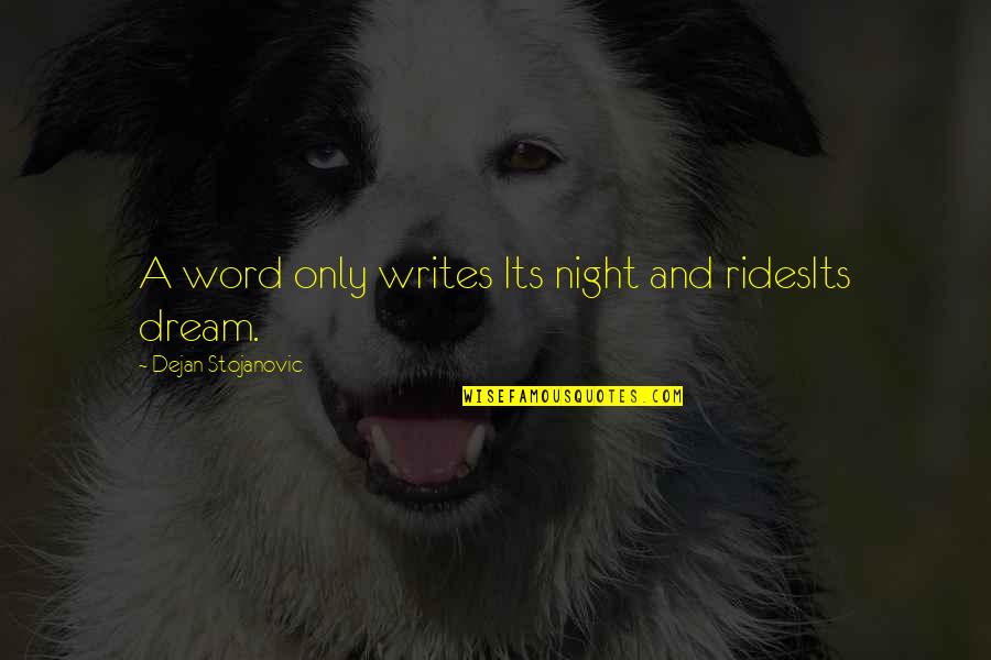 Live And Dream Quotes By Dejan Stojanovic: A word only writes Its night and ridesIts Live And Dream Quotes By Dejan Stojanovic: A word only writes Its night and ridesIts