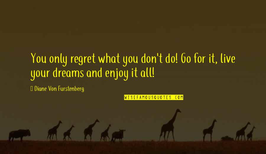 Live And Dream Quotes By Diane Von Furstenberg: You only regret what you don't do! Go