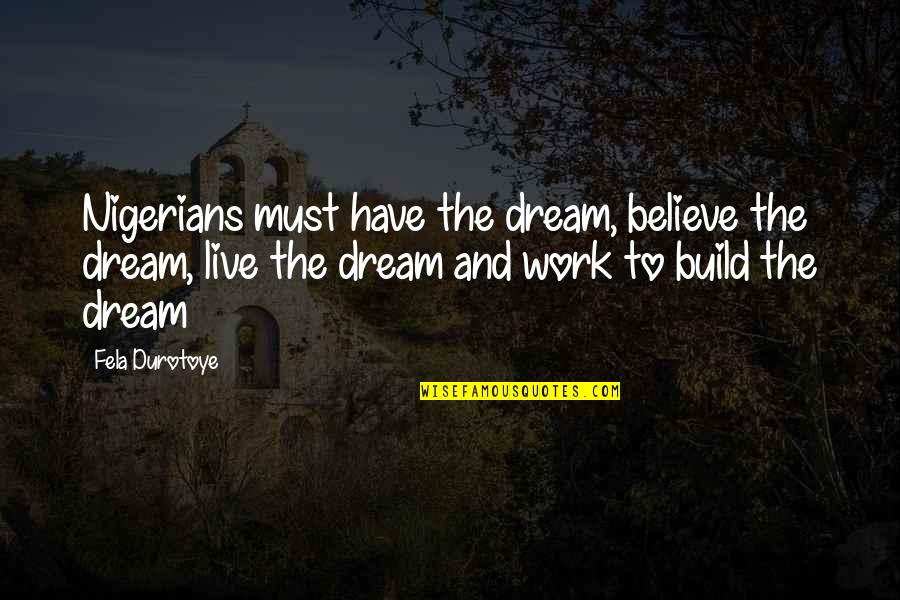 Live And Dream Quotes By Fela Durotoye: Nigerians must have the dream, believe the dream,