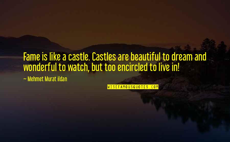 Live And Dream Quotes By Mehmet Murat Ildan: Fame is like a castle. Castles are beautiful