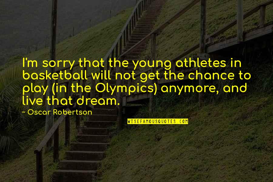 Live And Dream Quotes By Oscar Robertson: I'm sorry that the young athletes in basketball