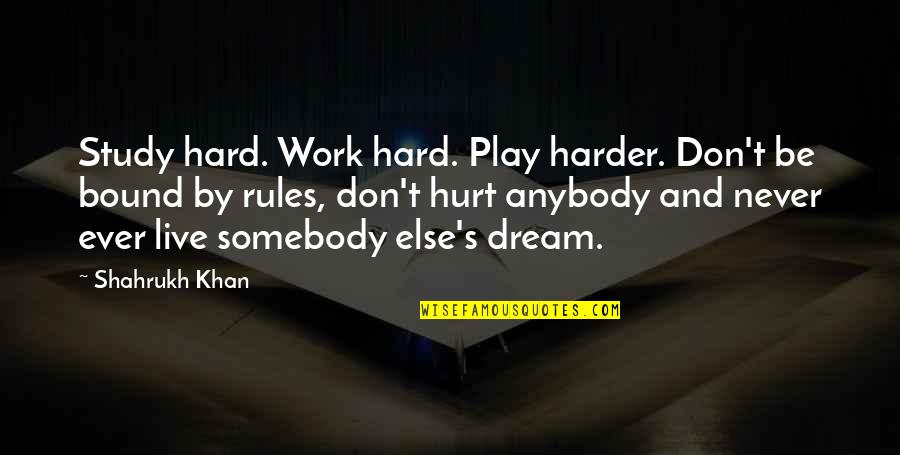 Live And Dream Quotes By Shahrukh Khan: Study hard. Work hard. Play harder. Don't be