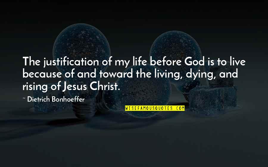 Live And Dying Quotes By Dietrich Bonhoeffer: The justification of my life before God is