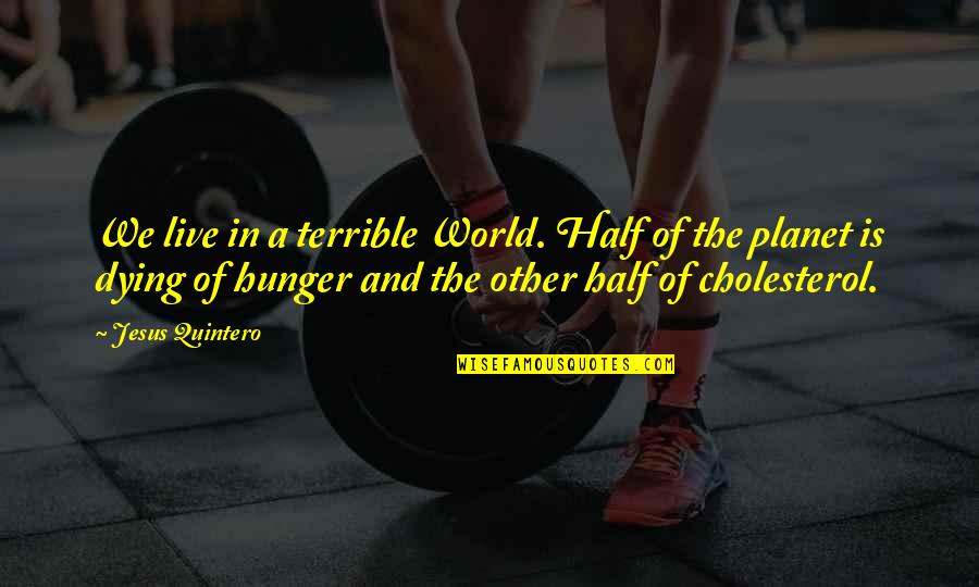 Live And Dying Quotes By Jesus Quintero: We live in a terrible World. Half of