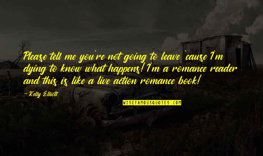 Live And Dying Quotes By Kelly Elliott: Please tell me you're not going to leave