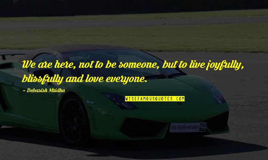 Live And Happiness Quotes By Debasish Mridha: We are here, not to be someone, but Live And Happiness Quotes By Debasish Mridha: We are here, not to be someone, but