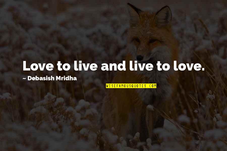 Live And Happiness Quotes By Debasish Mridha: Love to live and live to love.