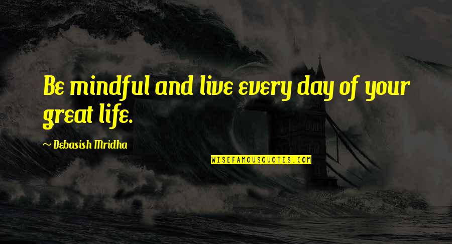 Live And Happiness Quotes By Debasish Mridha: Be mindful and live every day of your
