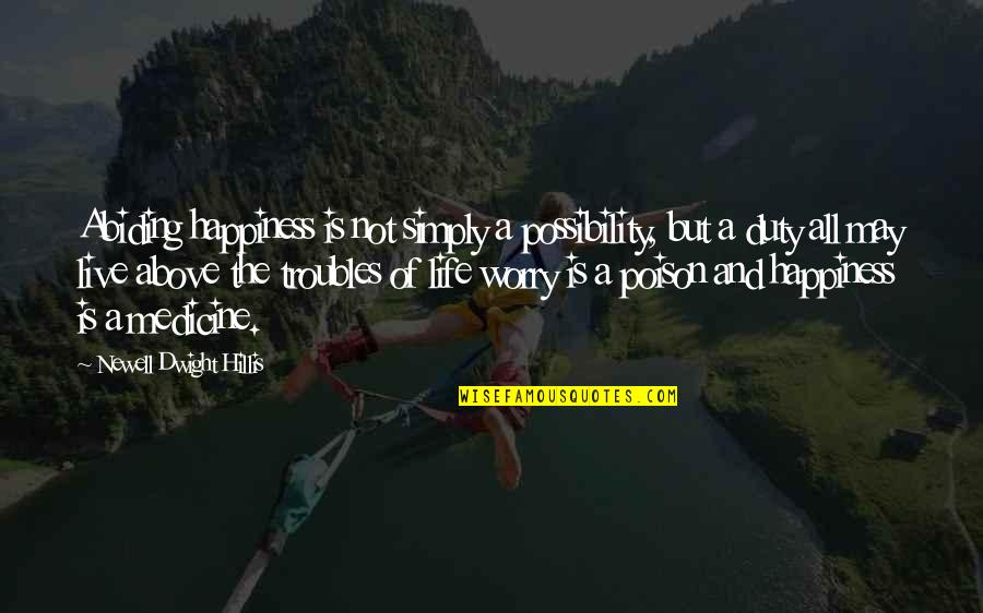 Live And Happiness Quotes By Newell Dwight Hillis: Abiding happiness is not simply a possibility, but
