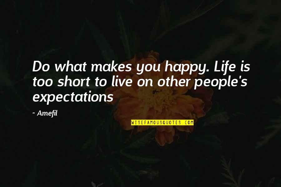 Live And Happy Quotes By Amefil: Do what makes you happy. Life is too