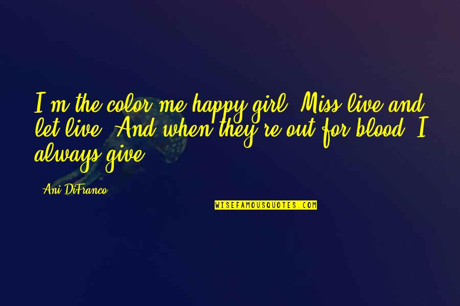 Live And Happy Quotes By Ani DiFranco: I'm the color me happy girl, Miss live