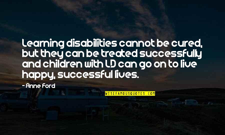 Live And Happy Quotes By Anne Ford: Learning disabilities cannot be cured, but they can