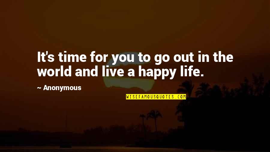 Live And Happy Quotes By Anonymous: It's time for you to go out in