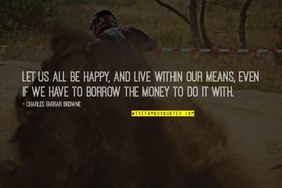 Live And Happy Quotes By Charles Farrar Browne: Let us all be happy, and live within