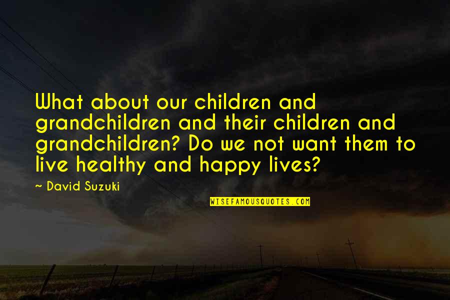 Live And Happy Quotes By David Suzuki: What about our children and grandchildren and their