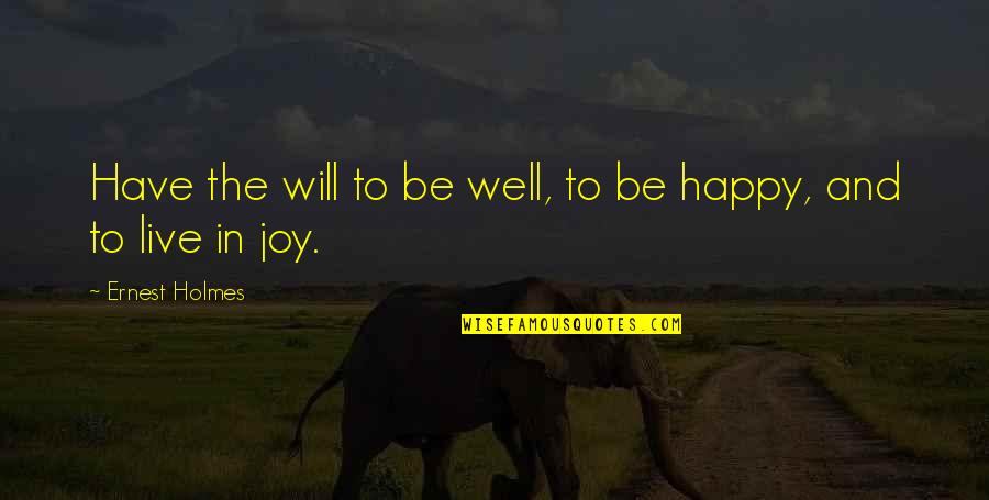 Live And Happy Quotes By Ernest Holmes: Have the will to be well, to be