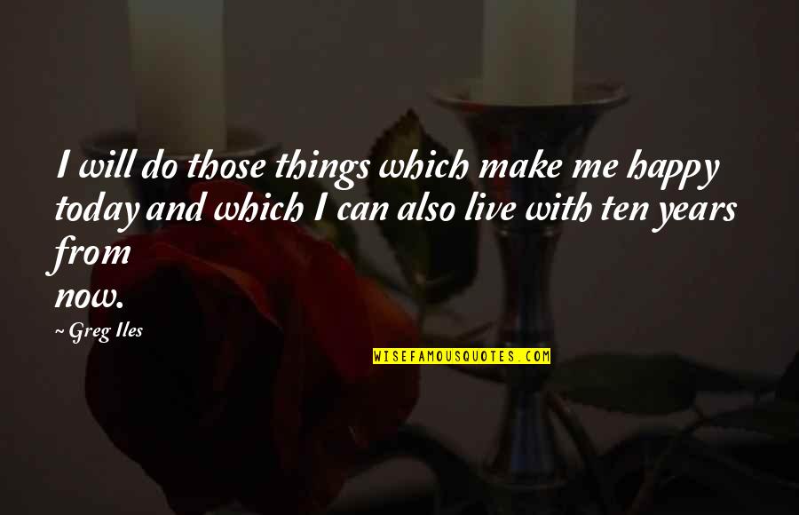 Live And Happy Quotes By Greg Iles: I will do those things which make me