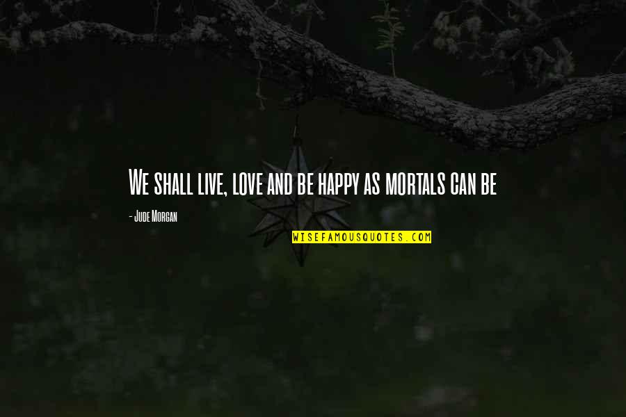 Live And Happy Quotes By Jude Morgan: We shall live, love and be happy as