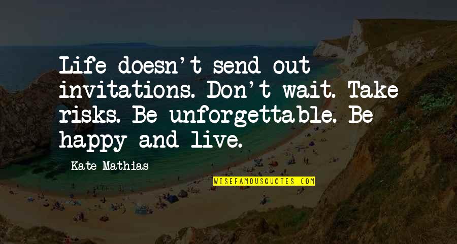 Live And Happy Quotes By Kate Mathias: Life doesn't send out invitations. Don't wait. Take