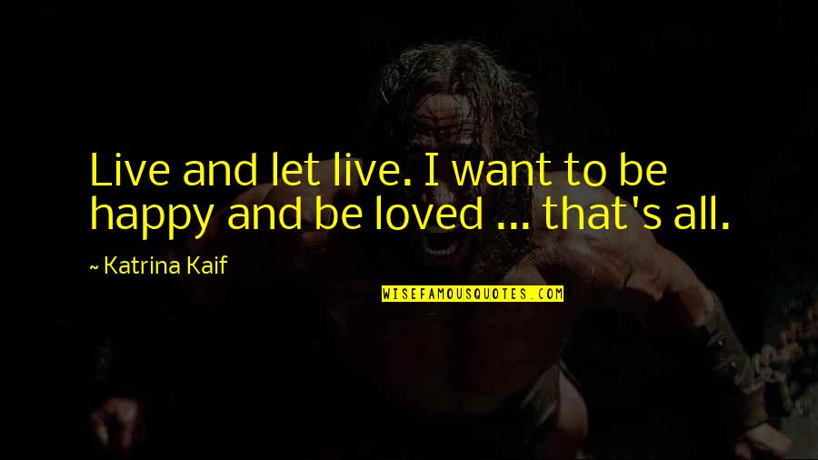 Live And Happy Quotes By Katrina Kaif: Live and let live. I want to be