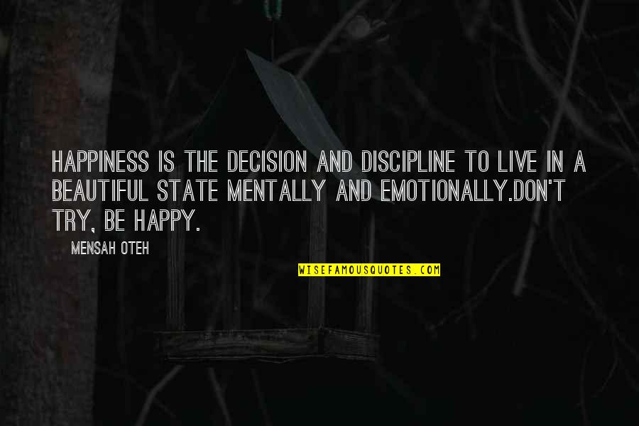 Live And Happy Quotes By Mensah Oteh: Happiness is the decision and discipline to live