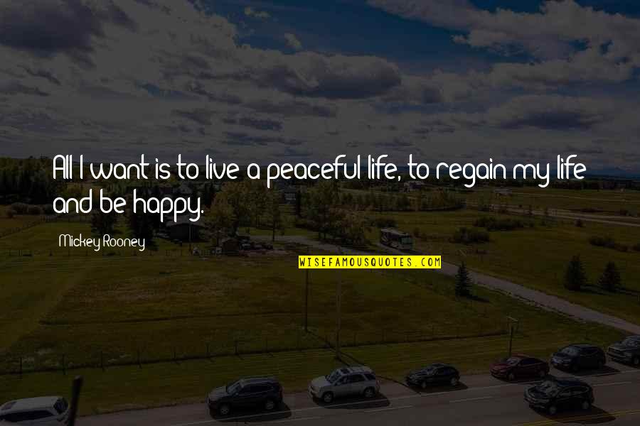 Live And Happy Quotes By Mickey Rooney: All I want is to live a peaceful