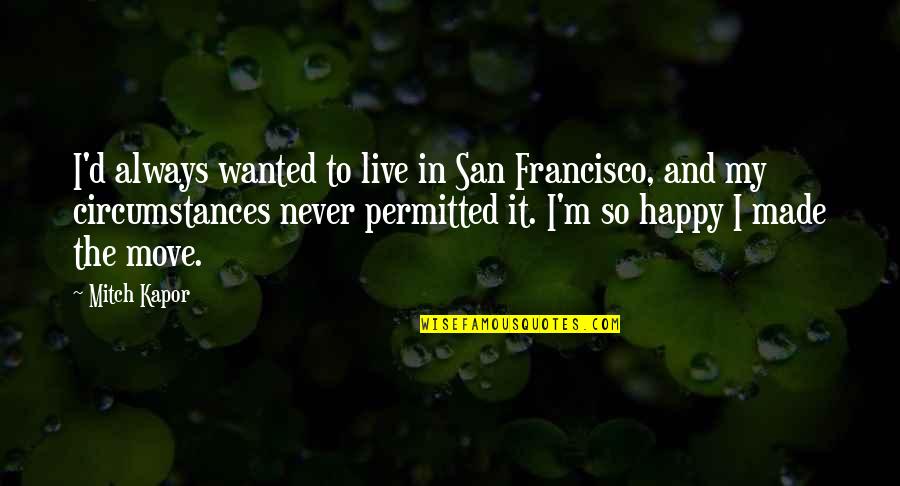 Live And Happy Quotes By Mitch Kapor: I'd always wanted to live in San Francisco,