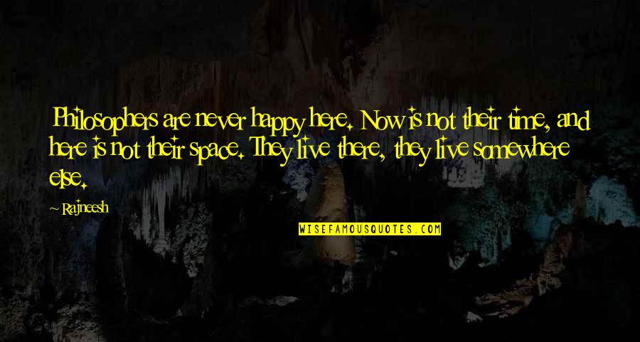 Live And Happy Quotes By Rajneesh: Philosophers are never happy here. Now is not