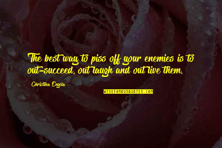 Live And Laugh Quotes By Christina Engela: The best way to piss off your enemies Live And Laugh Quotes By Christina Engela: The best way to piss off your enemies