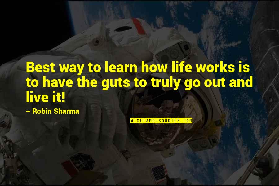 Live And Learn Life Quotes By Robin Sharma: Best way to learn how life works is