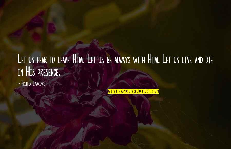 Live And Let Die Quotes By Brother Lawrence: Let us fear to leave Him. Let us