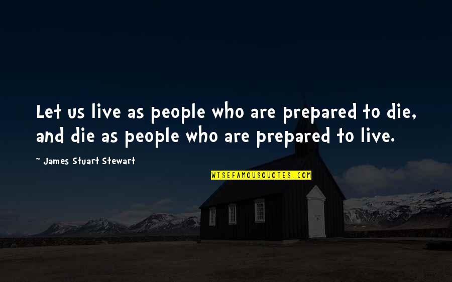 Live And Let Die Quotes By James Stuart Stewart: Let us live as people who are prepared