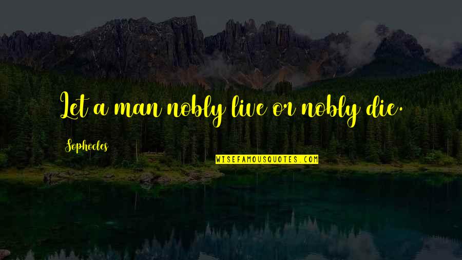 Live And Let Die Quotes By Sophocles: Let a man nobly live or nobly die.