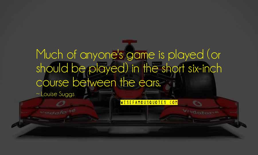 Live And Let Dine Quotes By Louise Suggs: Much of anyone's game is played (or should