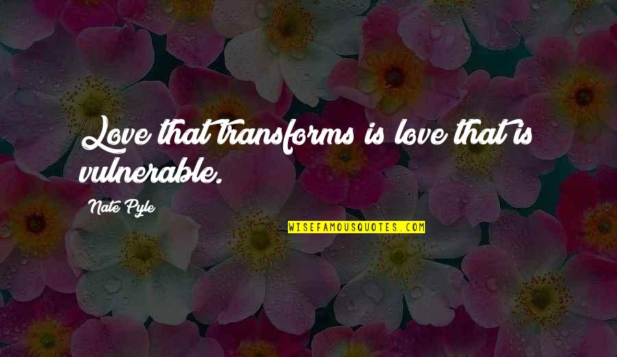 Live And Let Dine Quotes By Nate Pyle: Love that transforms is love that is vulnerable. Live And Let Dine Quotes By Nate Pyle: Love that transforms is love that is vulnerable.