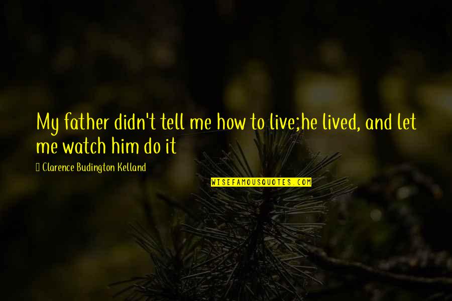 Live And Let Live Quotes By Clarence Budington Kelland: My father didn't tell me how to live;he