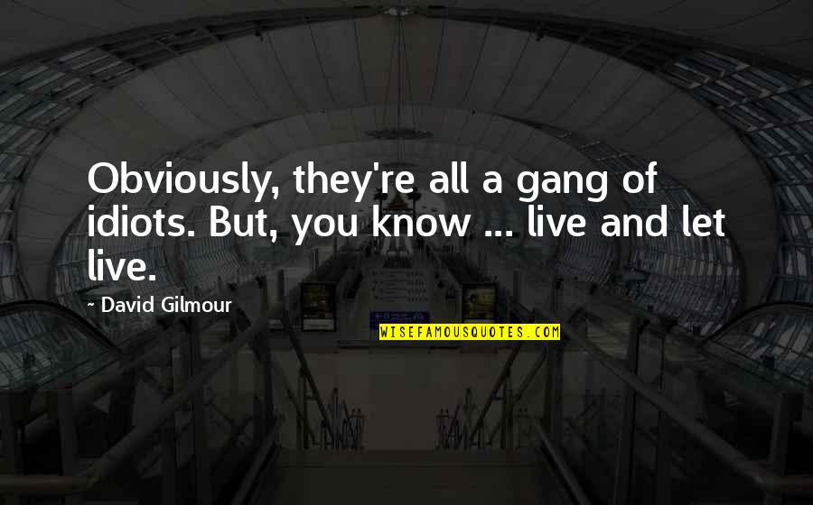 Live And Let Live Quotes By David Gilmour: Obviously, they're all a gang of idiots. But,