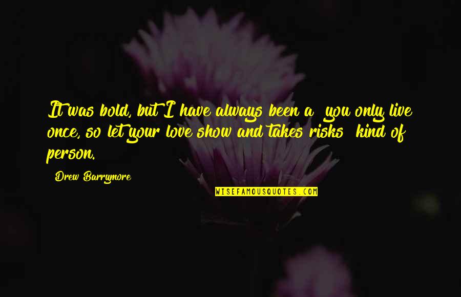 Live And Let Live Quotes By Drew Barrymore: It was bold, but I have always been