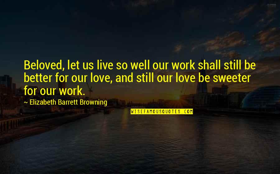 Live And Let Live Quotes By Elizabeth Barrett Browning: Beloved, let us live so well our work