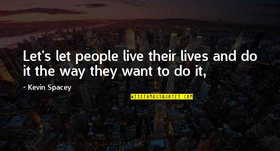 Live And Let Live Quotes By Kevin Spacey: Let's let people live their lives and do