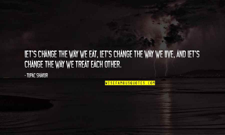 Live And Let Live Quotes By Tupac Shakur: Let's change the way we eat, let's change