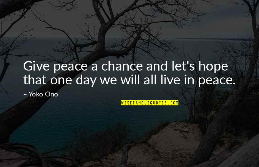 Live And Let Live Quotes By Yoko Ono: Give peace a chance and let's hope that