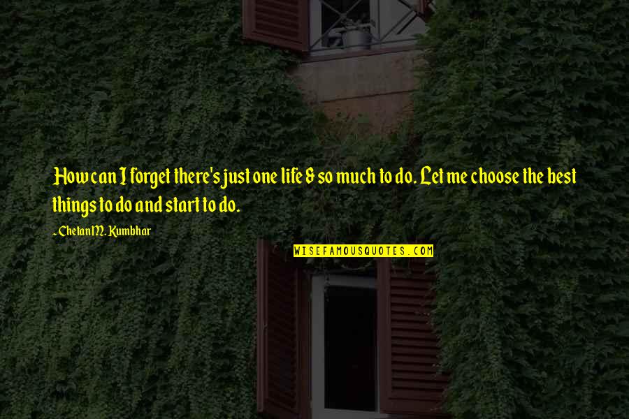 Live And Let Me Live Quotes By Chetan M. Kumbhar: How can I forget there's just one life