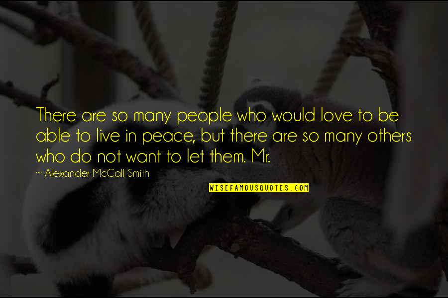 Live And Let Others Live Quotes By Alexander McCall Smith: There are so many people who would love