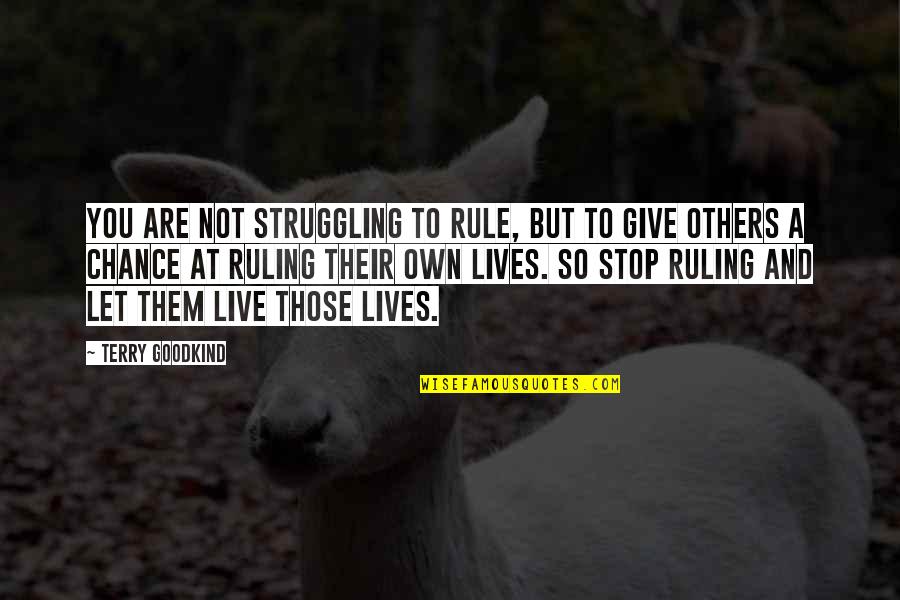 Live And Let Others Live Quotes By Terry Goodkind: You are not struggling to rule, but to