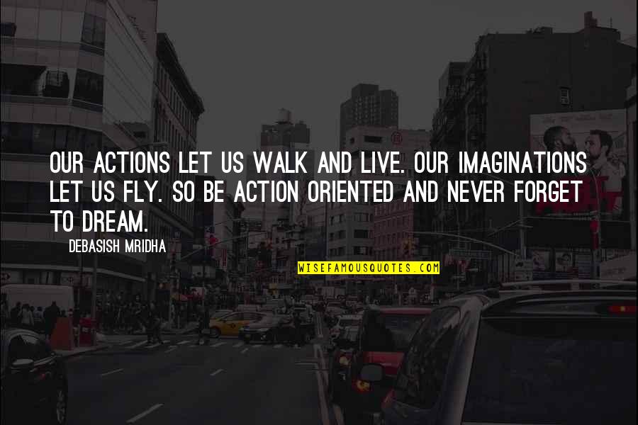 Live And Let Quotes By Debasish Mridha: Our actions let us walk and live. Our