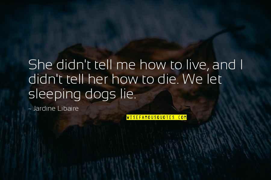 Live And Let Quotes By Jardine Libaire: She didn't tell me how to live, and